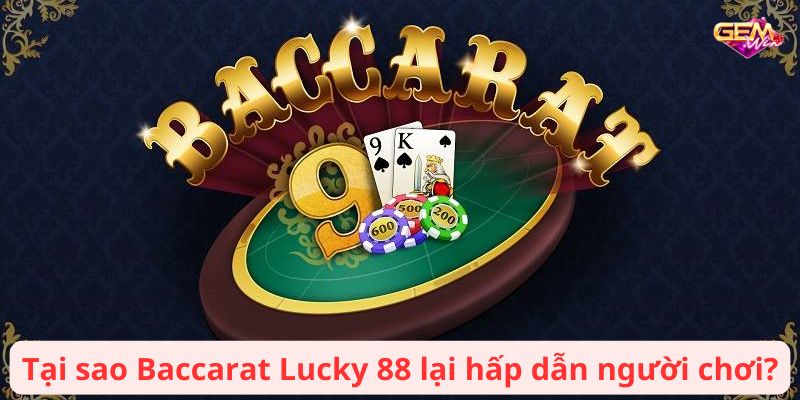 Tại sao Baccarat Lucky 88 lại hấp dẫn người chơi?